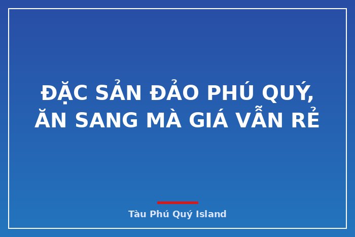 Đặc sản đảo Phú Quý, ăn sang mà giá vẫn rẻ