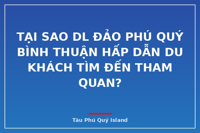 Tại sao DL đảo Phú Quý Bình Thuận hấp dẫn du khách tìm đến tham quan?