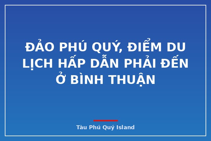 Đảo Phú Quý, điểm du lịch hấp dẫn phải đến ở Bình Thuận