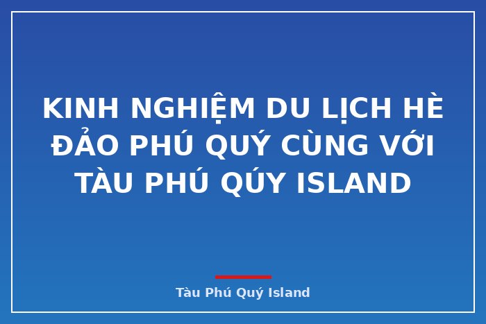 Kinh nghiệm du lịch hè đảo Phú Quý cùng với Tàu Phú Qúy Island