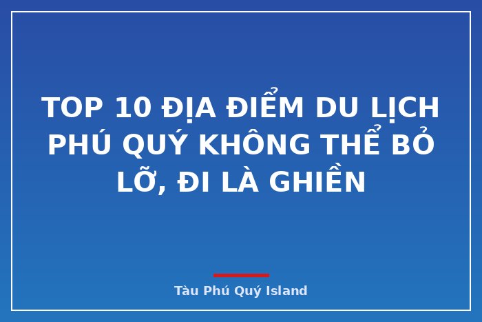 Top 10 địa điểm du lịch Phú Quý không thể bỏ lỡ, đi là ghiền