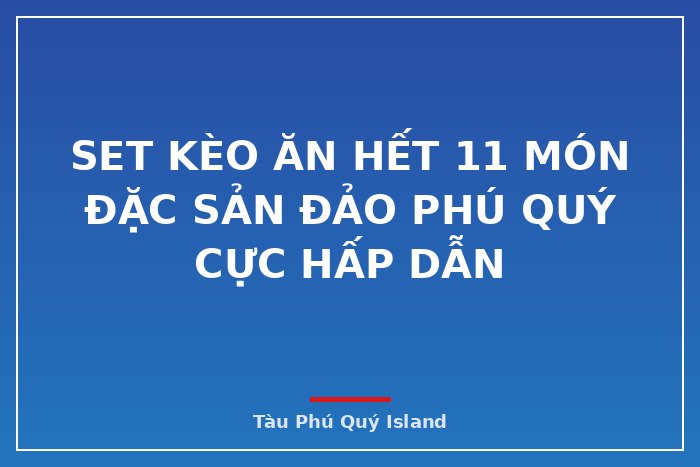 Set kèo ăn hết 11 món đặc sản đảo Phú Quý cực hấp dẫn