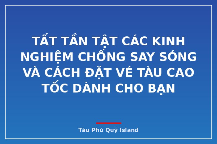 Tất tần tật các kinh nghiệm chống say sóng và cách đặt vé tàu cao tốc dành cho bạn