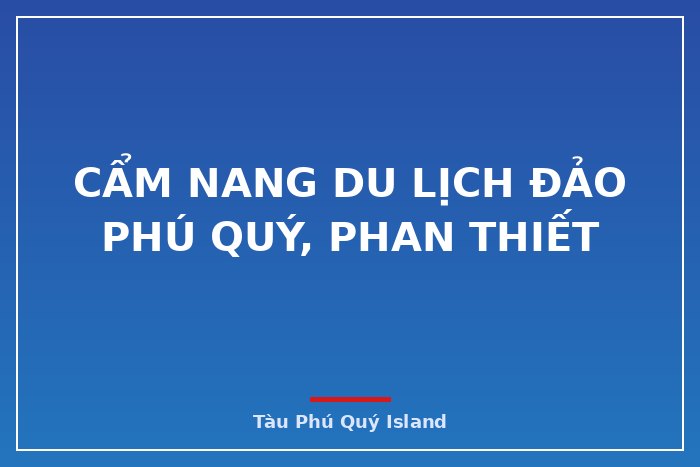 Cẩm nang du lịch đảo Phú Quý, Phan Thiết