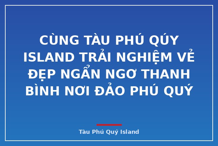 Cùng Tàu Phú Qúy IsLand trải nghiệm  Vẻ Đẹp ngẩn Ngơ Thanh Bình Nơi Đảo Phú Quý