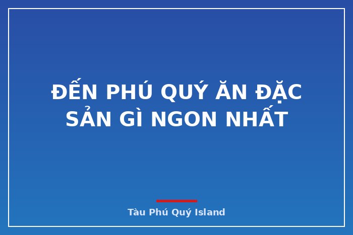 Đến Phú Quý ăn đặc sản gì ngon nhất